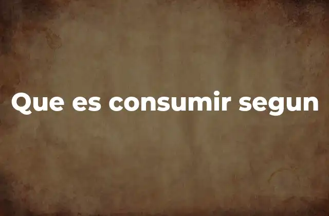 Que es Consumir Segun