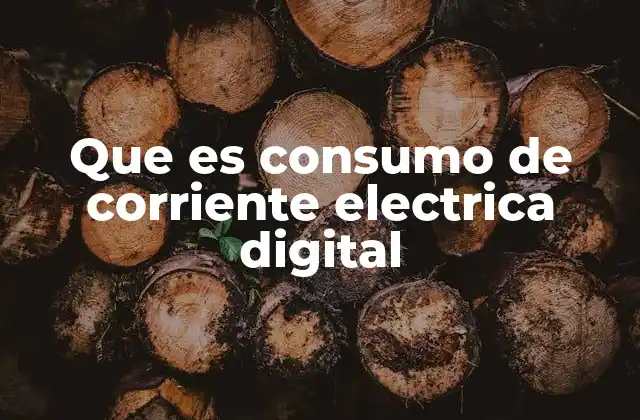 Que es Consumo de Corriente Electrica Digital