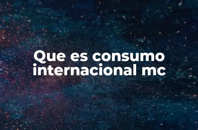 Que es Consumo Internacional Mc