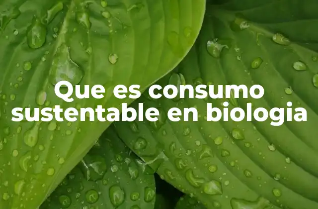 Que es Consumo Sustentable en Biologia
