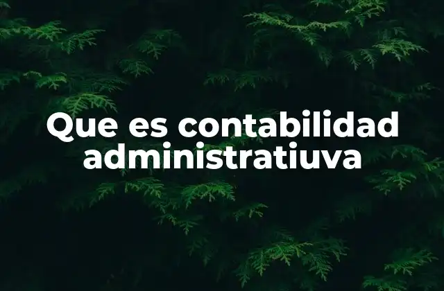 Que es Contabilidad Administratiuva 2 Cómo la contabilidad administrativa apoya la toma de decisiones
