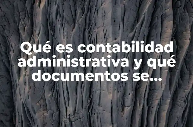 Qué es Contabilidad Administrativa y Qué Documentos Se Requiere
