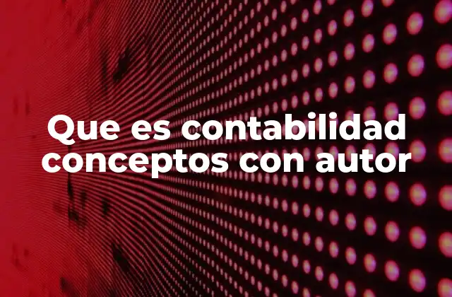 Que es Contabilidad Conceptos con Autor