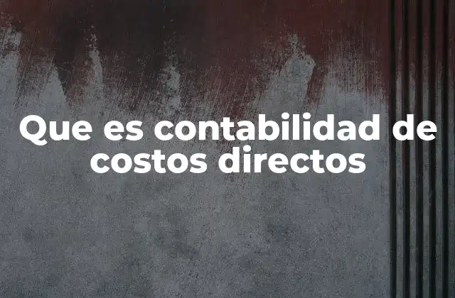 Que es Contabilidad de Costos Directos