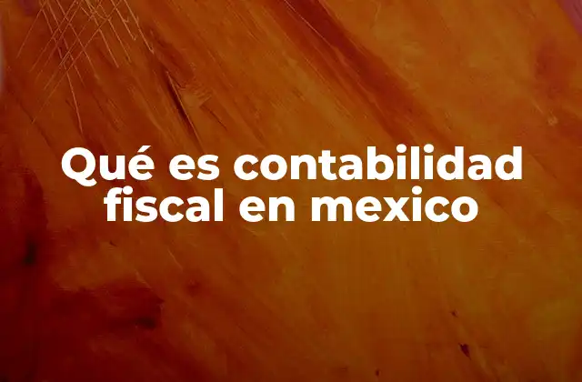El rol de la contabilidad fiscal en el sistema tributario mexicano
