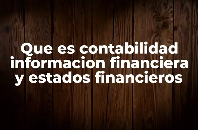 Que es Contabilidad Informacion Financiera y Estados Financieros