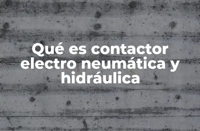 Qué es Contactor Electro Neumática y Hidráulica