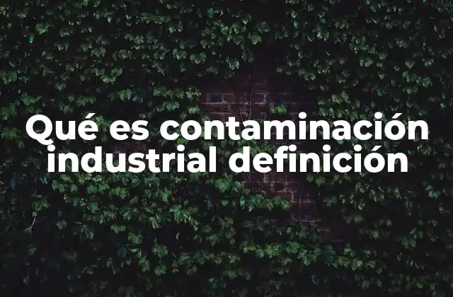 Qué es Contaminación Industrial Definición