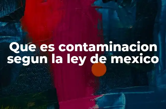 Cómo se clasifica la contaminación en el marco legal mexicano