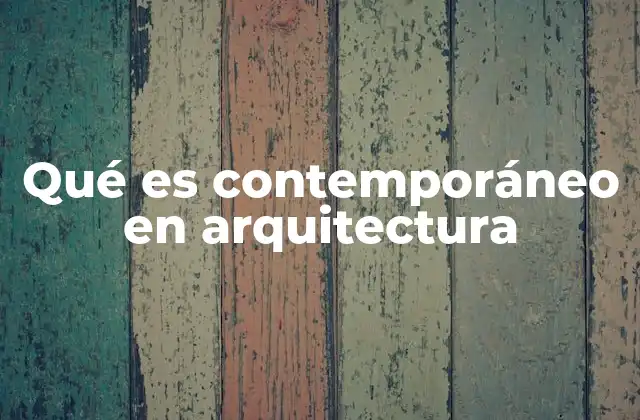 Qué es Contemporáneo en Arquitectura