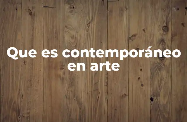 Que es Contemporáneo en Arte