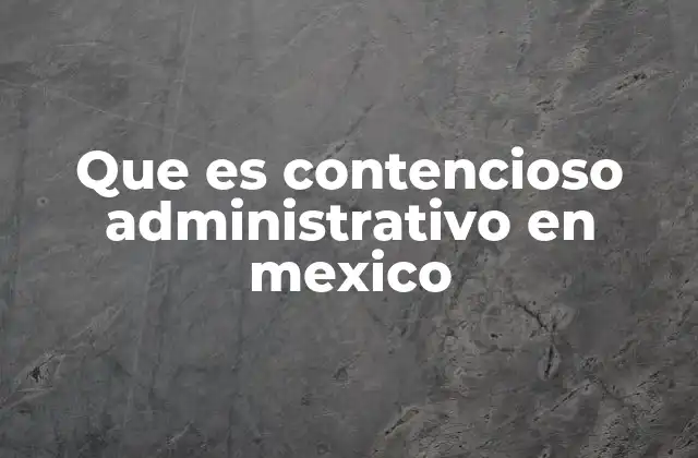 Que es Contencioso Administrativo en Mexico