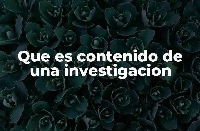 Que es Contenido de una Investigacion