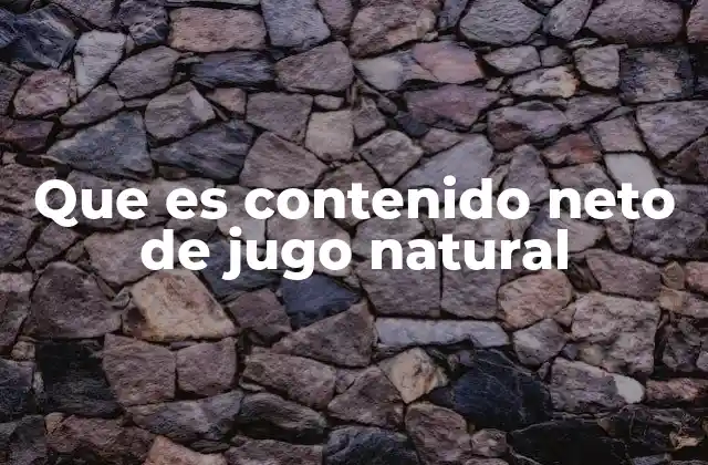 Que es Contenido Neto de Jugo Natural