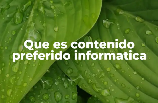 Que es Contenido Preferido Informatica 2 Cómo el contenido preferido mejora la interacción con la tecnología