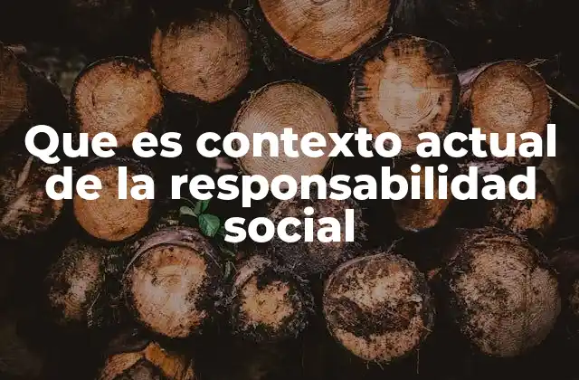 Que es Contexto Actual de la Responsabilidad Social
