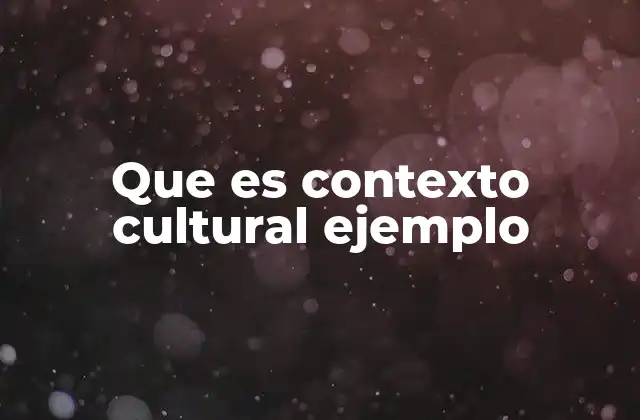 Que es Contexto Cultural Ejemplo