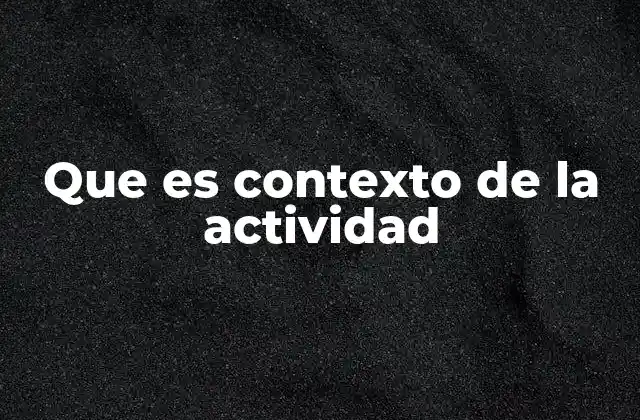 Que es Contexto de la Actividad