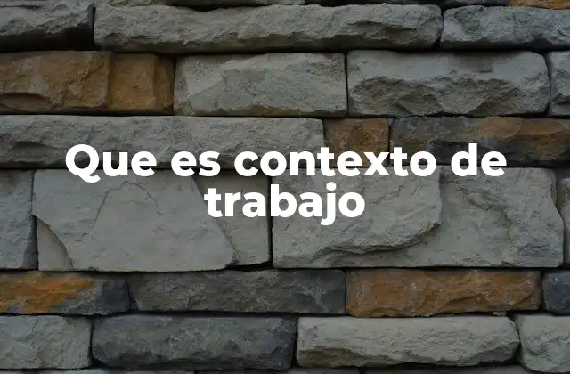Que es Contexto de Trabajo 2 Factores que conforman un contexto laboral eficaz