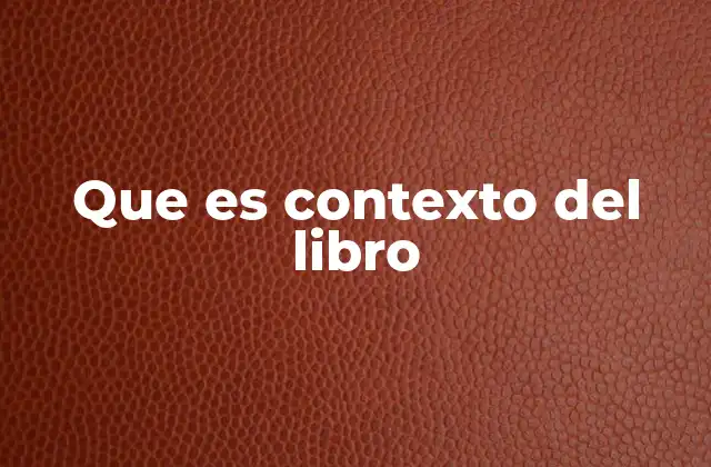Que es Contexto Del Libro 2 La importancia del entorno en la producción literaria