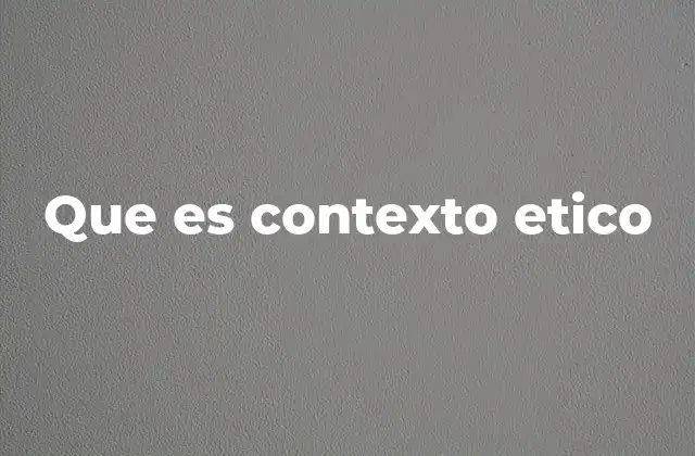 Que es Contexto Etico