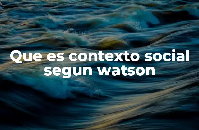 Que es Contexto Social Segun Watson