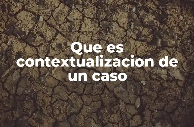 Que es Contextualizacion de un Caso