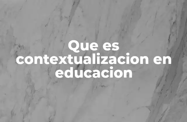 Que es Contextualizacion en Educacion 2 La importancia de adaptar el currículo al entorno del estudiante