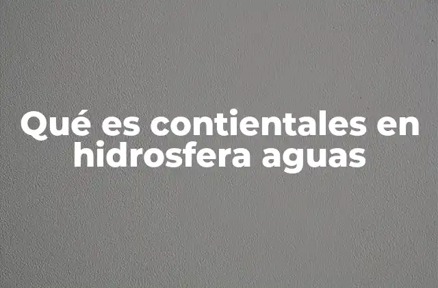 Qué es Contientales en Hidrosfera Aguas