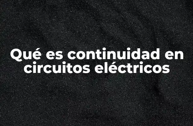 Qué es Continuidad en Circuitos Eléctricos