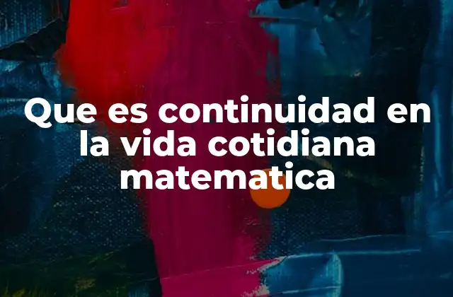 Que es Continuidad en la Vida Cotidiana Matematica