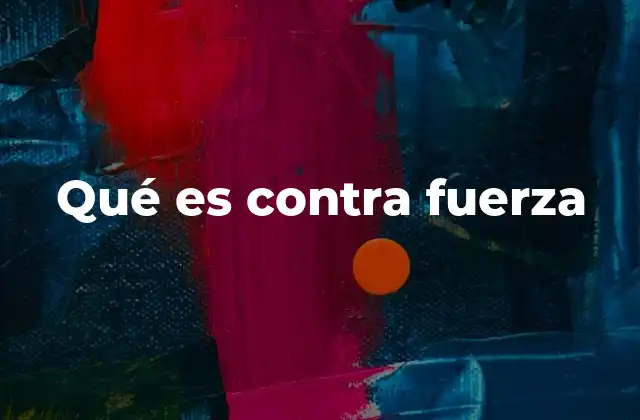 Qué es contra Fuerza