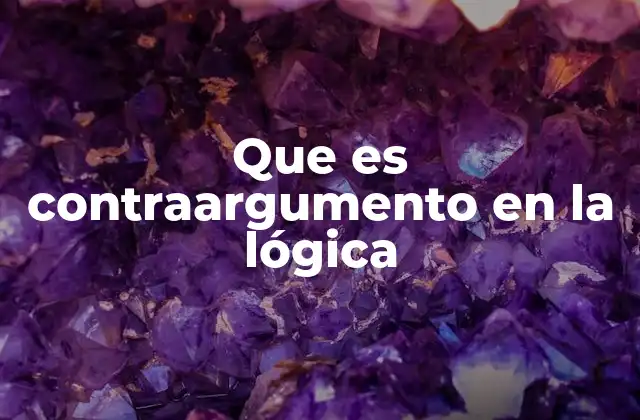 Que es Contraargumento en la Lógica