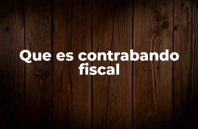 Que es Contrabando Fiscal