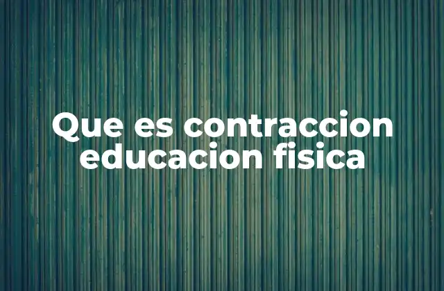 Que es Contraccion Educacion Fisica