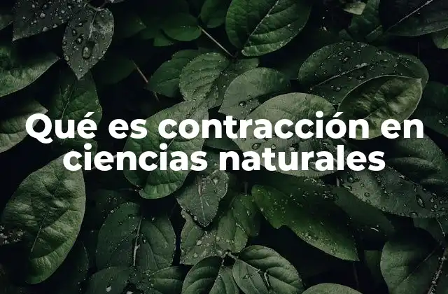 Qué es Contracción en Ciencias Naturales 2 Fenómenos naturales donde ocurre la contracción