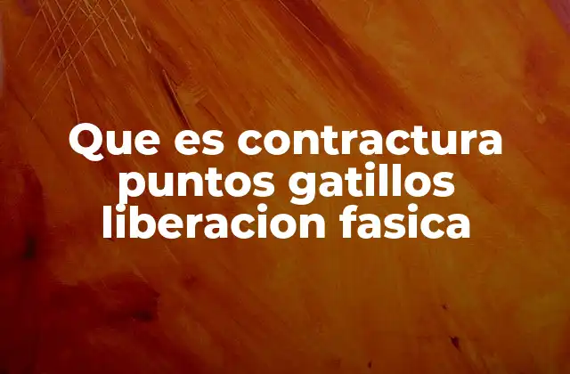 Que es Contractura Puntos Gatillos Liberacion Fasica
