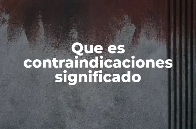 Que es Contraindicaciones Significado