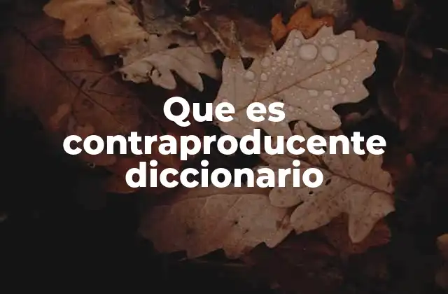Que es Contraproducente Diccionario