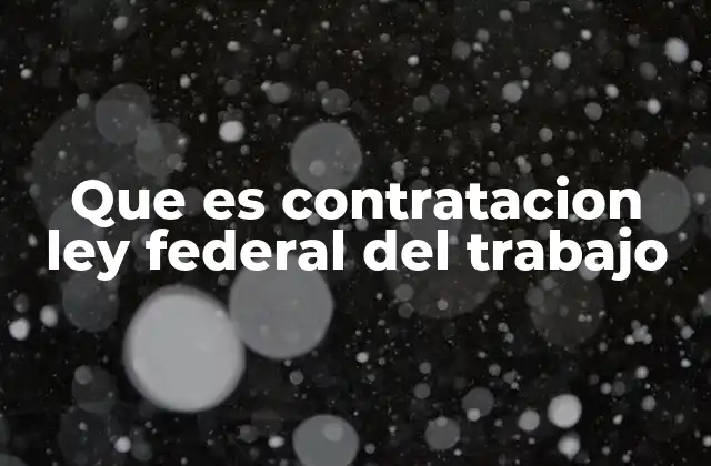Que es Contratacion Ley Federal Del Trabajo