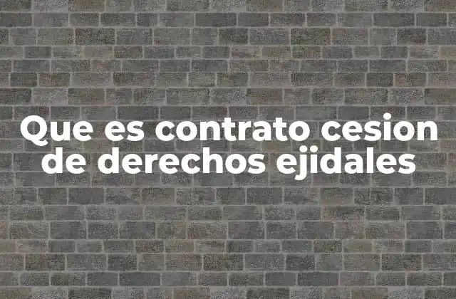 Que es Contrato Cesion de Derechos Ejidales