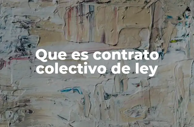 Que es Contrato Colectivo de Ley