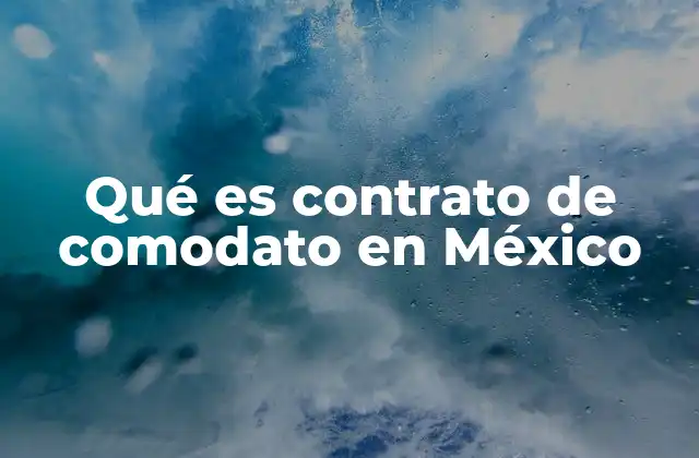 Qué es Contrato de Comodato en México