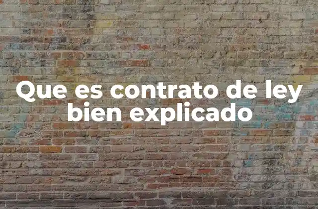 Que es Contrato de Ley Bien Explicado