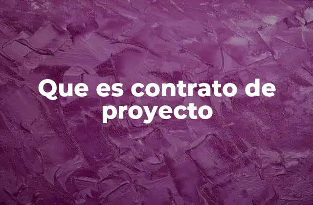 Que es Contrato de Proyecto