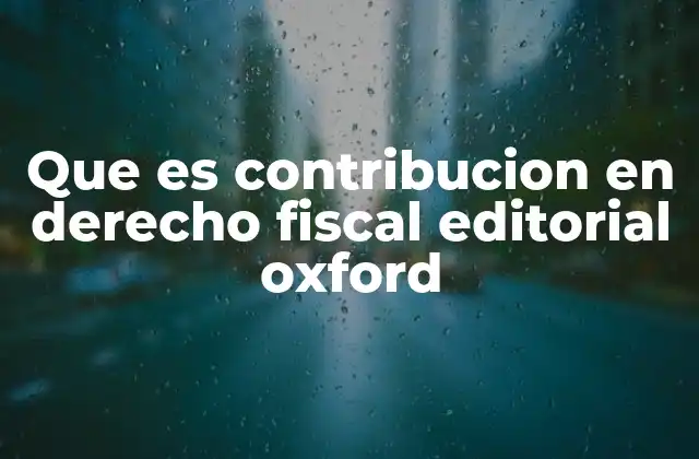 Que es Contribucion en Derecho Fiscal Editorial Oxford