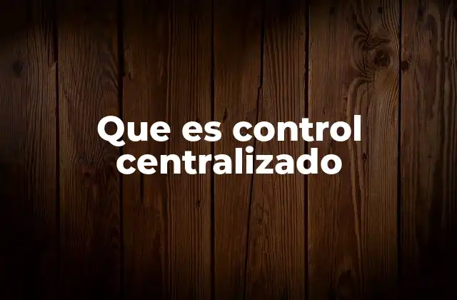 Que es Control Centralizado