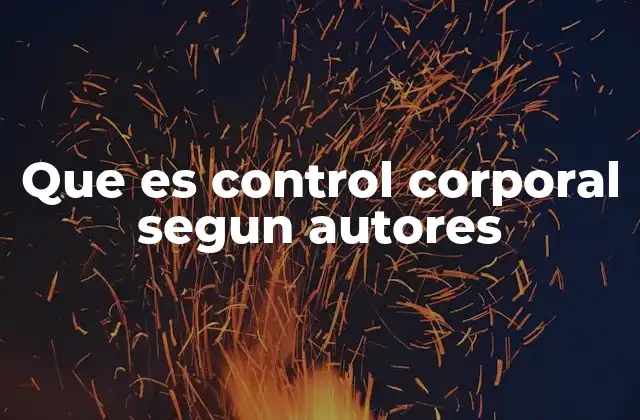 Que es Control Corporal Segun Autores