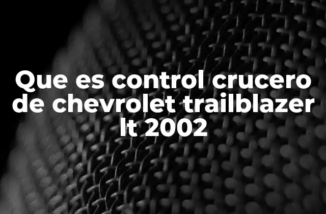 Que es Control Crucero de Chevrolet Trailblazer Lt 2002 2 Cómo funciona el sistema de control crucero en el Trailblazer LT