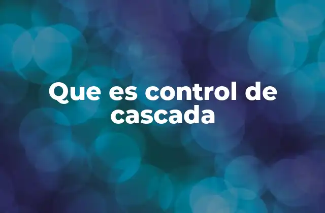 Que es Control de Cascada